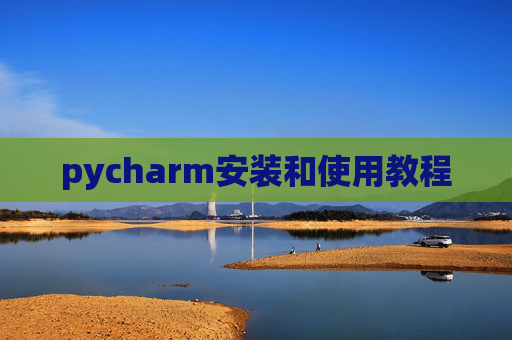 pycharm安装和使用教程 pycharm安装和使用教程